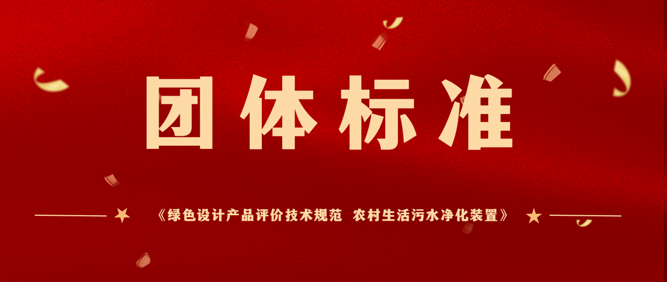 商達公用主編團體標準《綠色設計產品評價技術規范 農村生活污水凈化裝置》于2023年12月起正式實施